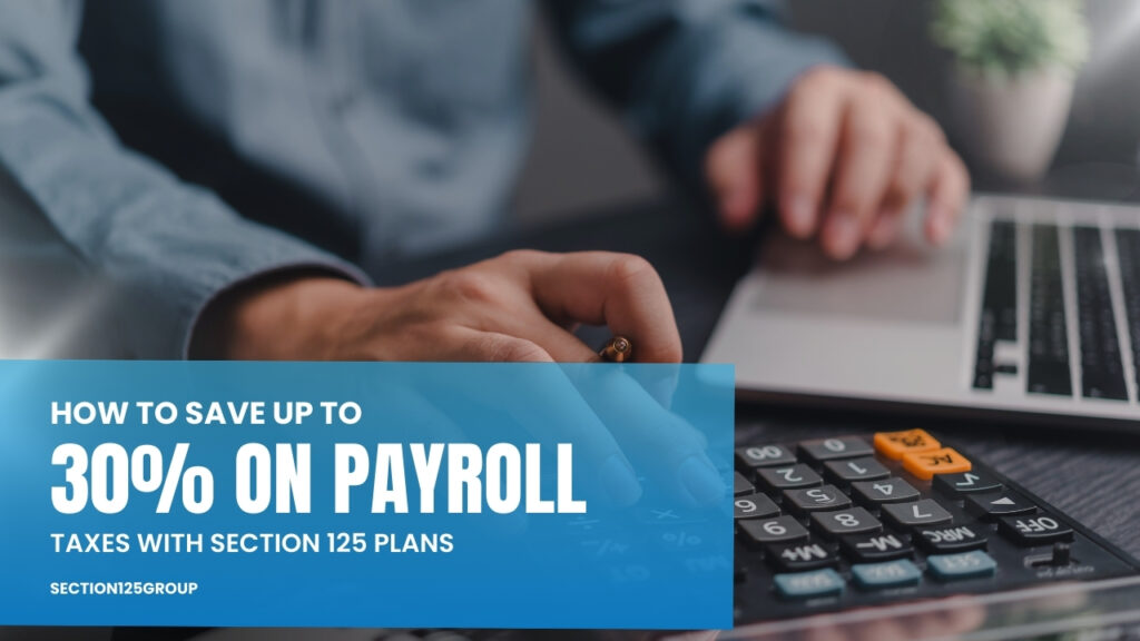 30% on Payroll Taxes with Section 125 Plans